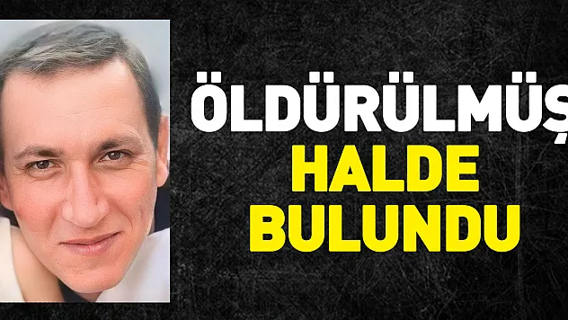 ÖLDÜRÜLMÜŞ HALDE BULUNDU