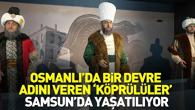 'Köprülüler' memleketi Samsun'da yaşatılıyor