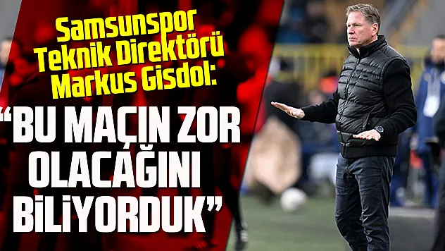 Markus Gisdol: 'Bu maçın zor olacağını biliyorduk'