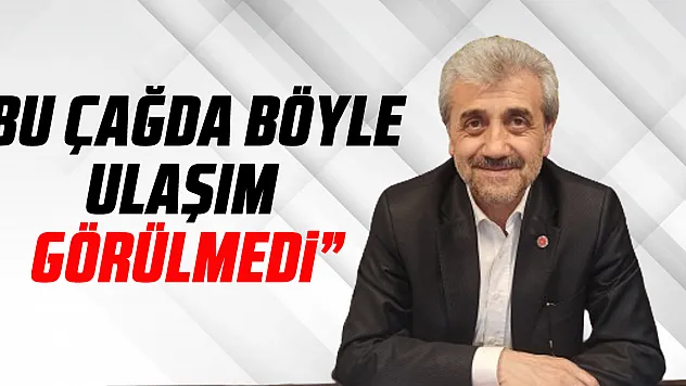 'BU ÇAĞDA BÖYLE ULAŞIM GÖRÜLMEDİ'