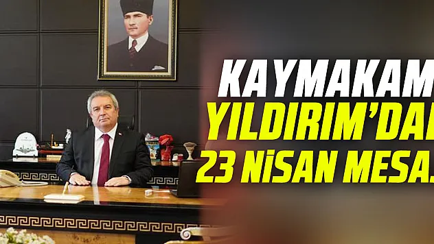 KAYMAKAM YILDIRIM'DAN 23 NiSAN MESAJI