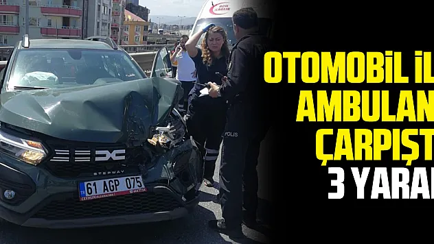 Otomobil ile Ambulans Çarpıştı: 3 Yaralı