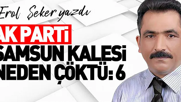 AK PARTİ SAMSUN KALESİ NEDEN ÇÖKTÜ:6