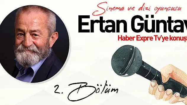 SİNEMA VE DİZİ OYUNCUSU ERTAN GÜNTAV RÖPORTAJI: 2. BÖLÜM