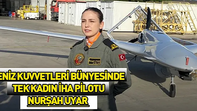 Deniz Kuvvetleri bünyesinde tek kadın İHA pilotu
