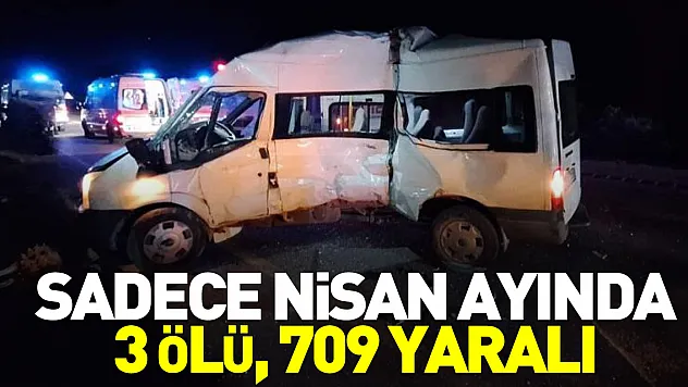 Sadece Nisan ayında 3 ölü, 709 yaralı