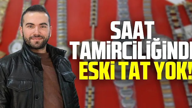 Saat tamirciliğinde eski tat yok!