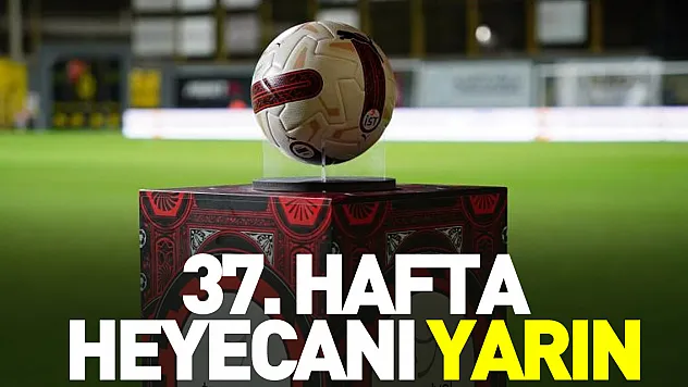 37. hafta heyecanı yarın