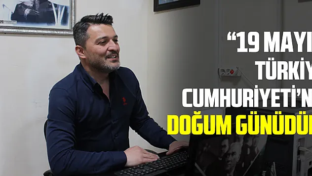 '19 Mayıs, Türkiye Cumhuriyeti'nin Doğum Günüdür'