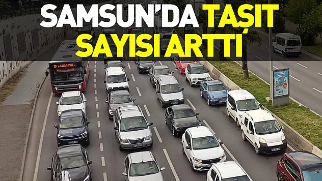 SAMSUN'DA TAŞIT SAYISI ARTTI