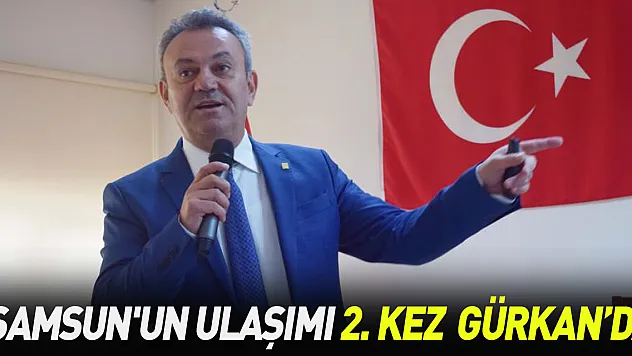 Samsun'un ulaşımı 2. kez Gürkan'da