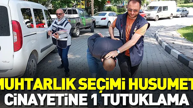 MUHTARLIK SEÇİMİ CİNAYETİNE 1 TUTUKLAMA