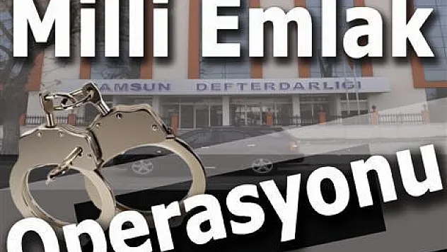 Samsun'da Milli Emlak Operasyonu: 22 Gözaltı