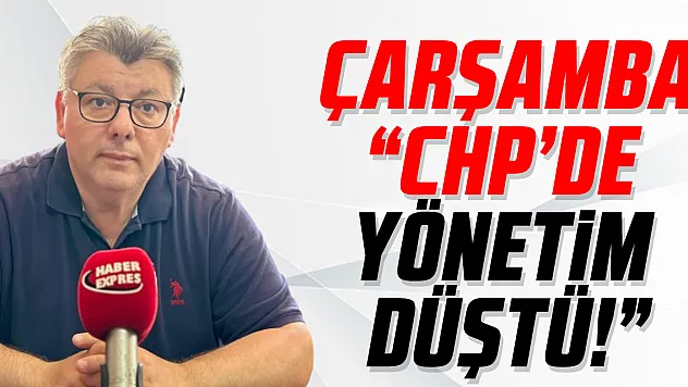 ÇARŞAMBA 'CHP'DE YÖNETİM DÜŞTÜ!'