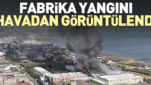 Fabrika yangını havadan görüntülendi