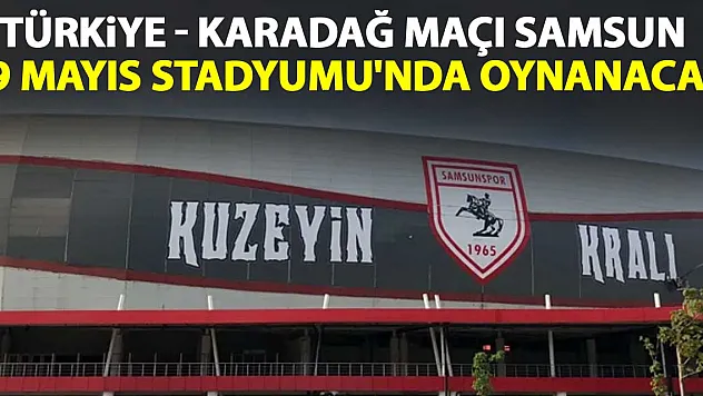 Türkiye maçı samsun'da oynanacak