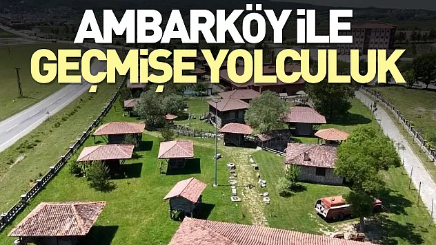 Ambarköy Açık Hava Müzesi, ziyaretçilerini geçmişe götürüyor