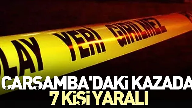 ÇARŞAMBA'DAKİ KAZADA 7 YARALI
