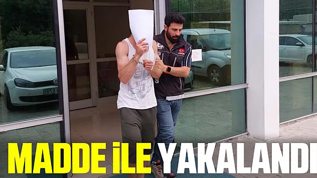MADDE iLE YAKALANDI