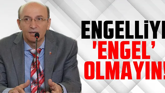 ENGELLİYE 'ENGEL' OLMAYIN!