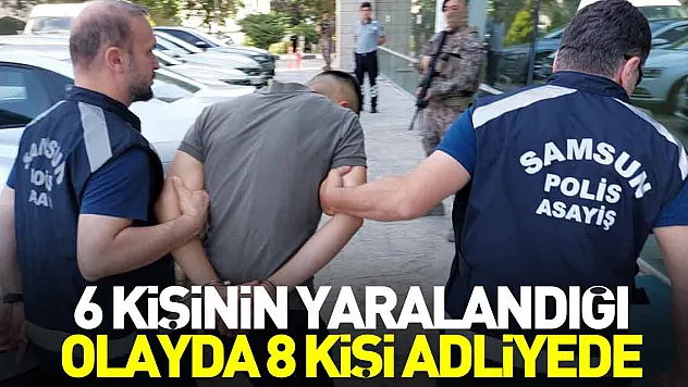 6 kişinin yaralandığı olayda 8 kişi adliyede
