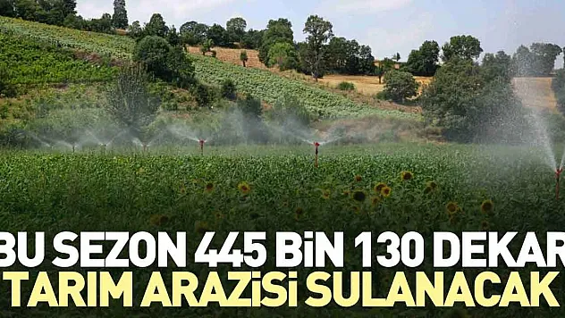 445 bin 130 dekar tarım arazisi sulanacak
