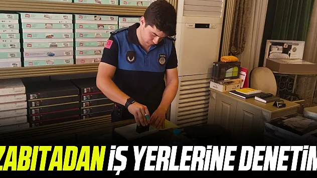 Zabıta ekiplerinden, iş yerlerine denetim