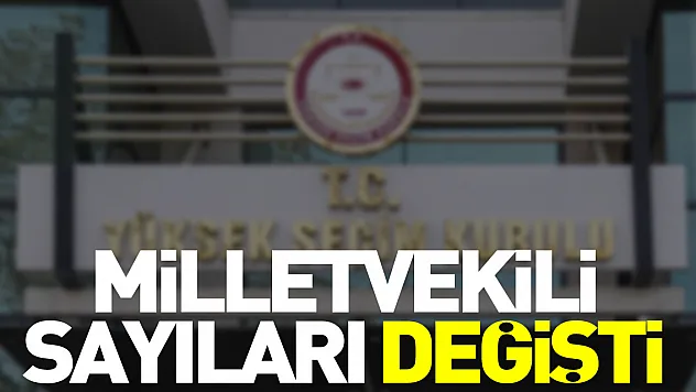 Milletvekili sayıları değişti