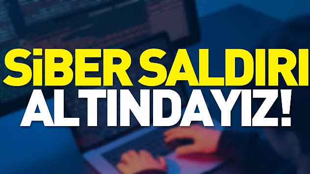 SİBER SALDIRI ALTINDAYIZ!