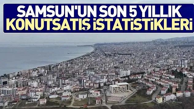 'Son 5 yılda kendi ülke vatandaşımız Samsun'dan 123 bin 400 konut satın aldı'