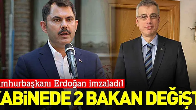KABİNEDE 2 BAKAN DEĞİŞTİ!