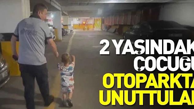 Küçük çocuğu otoparkta unuttular