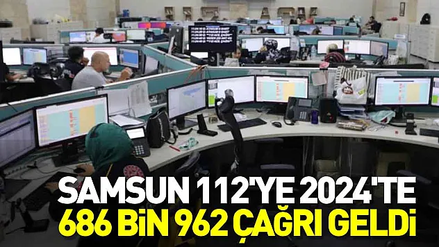 Samsun 112'ye 2024'te 686 bin 962 çağrı geldi