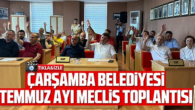 ÇARŞAMBA BELEDİYESİ TEMMUZ AYI MECLİS TOPLANTISI