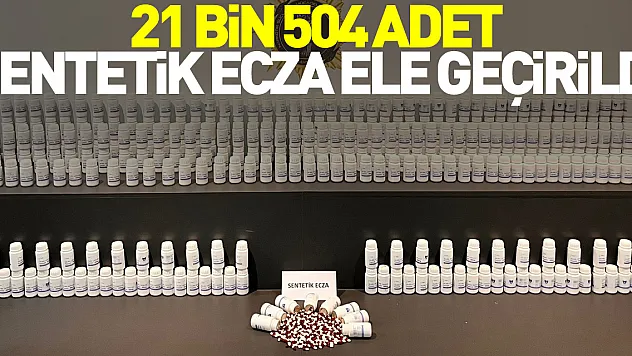 21 bin 504 adet sentetik ecza ele geçirildi