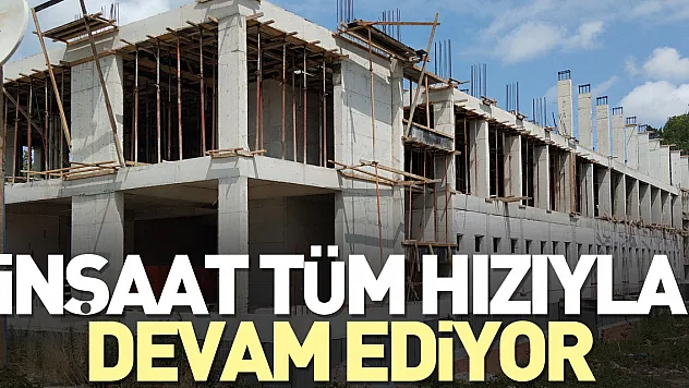 İNŞAAT TÜM HIZIYLA DEVAM EDİYOR