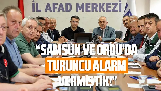 AFAD Başkanı Memiş: 'Samsun ve Ordu'da turuncu alarm verilmişti'