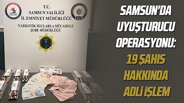 Samsun'da uyuşturucu operasyonu: 19 şahıs hakkında adli işlem