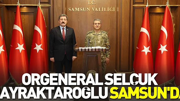 Orgeneral Selçuk Bayraktaroğlu Samsun'da