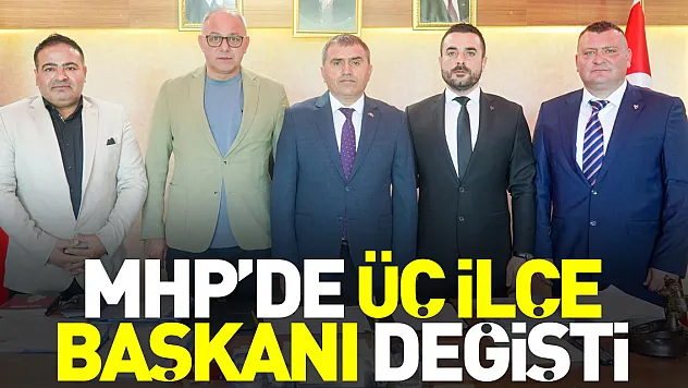 MHP'DE, ÜÇ İLÇE BAŞKANI DEĞİŞTİ