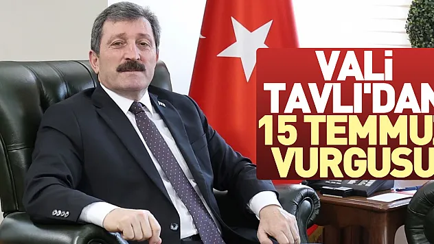 Vali Tavlı'dan 15 Temmuz Vurgusu