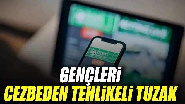 GENÇLERİ CEZBEDEN TEHLİKELİ TUZAK