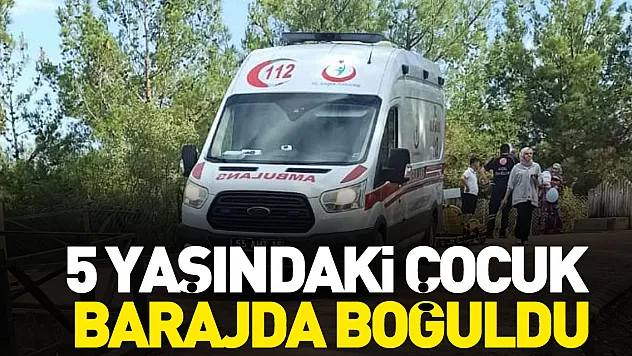 KÜÇÜK ÇOCUK BARAJDA BOĞULDU