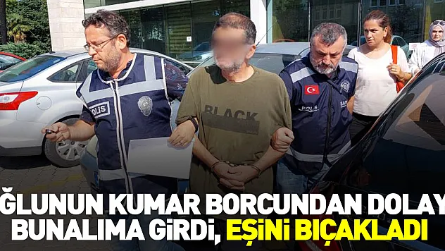 OĞLUNUN KUMAR BORCUNDAN DOLAYI BUNALIMA GİRDİ, EŞİNİ BIÇAKLADI