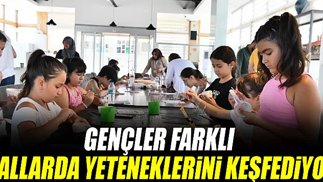 GENÇLER FARKLI DALLARDA YETENEKLERİNİ KEŞFEDİYOR