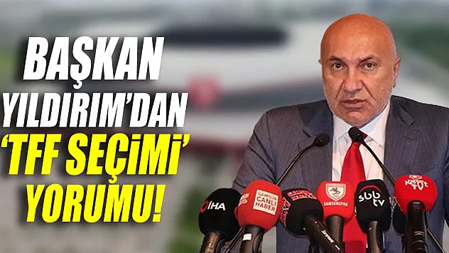 Başkan Yıldırım'dan 'TFF seçimi' yorumu!
