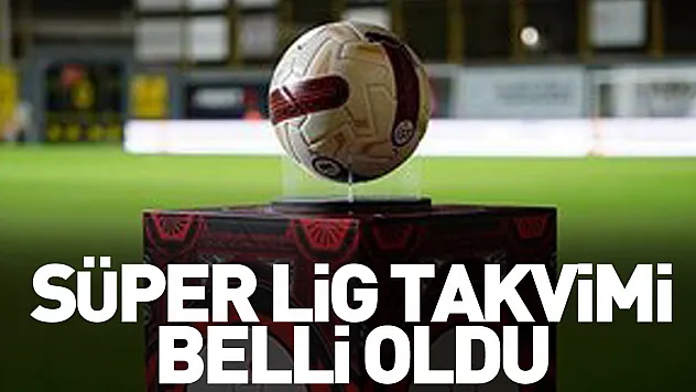 Süper Lig Takvimi Belli Oldu