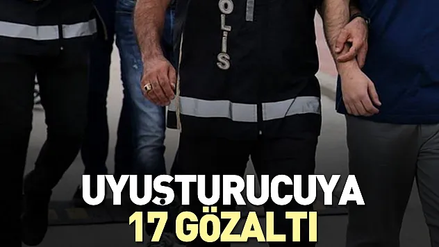 UYUŞTURUCUYA 17 GÖZALTI