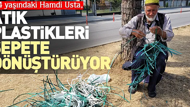 ATIK PLASTİKLERİ SEPETE DÖNÜŞTÜRÜYOR
