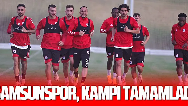 Samsunspor, kampı tamamladı